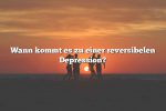 Wann kommt es zu einer reversibelen Depression?