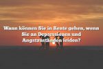 Wann können Sie in Rente gehen, wenn Sie an Depressionen und Angstzuständen leiden?