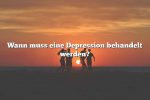 Wann muss eine Depression behandelt werden?