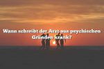 Wann schreibt der Arzt aus psychischen Gründen krank?