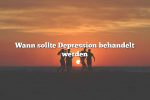 Wann sollte Depression behandelt werden