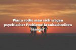 Wann sollte man sich wegen psychischer Probleme krankschreiben lassen?