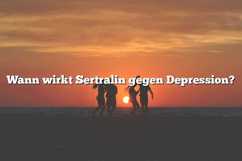 Wann wirkt Sertralin gegen Depression?