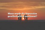 Wann wurde die Depression gesellschaftlich anerkannt?