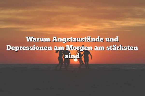 Warum Angstzustände und Depressionen am Morgen am stärksten sind