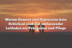 Warum Demenz und Depression kein Schicksal sind: Ein umfassender Leitfaden zur Prävention und Pflege