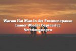 Warum Hat Man in der Postmenopause Immer Wieder Depressive Verstimmungen