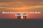 Warum Können Depressive Sich Nicht Entscheiden