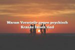 Warum Vorurteile gegen psychisch Kranke falsch sind