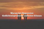 Warum bei Depression Gedächtnisprobleme auftreten können