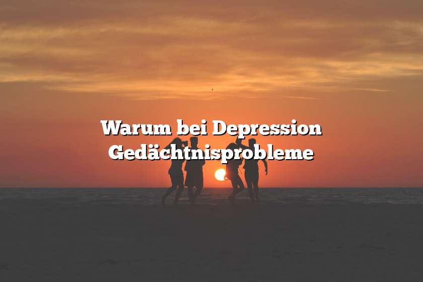 Warum bei Depression Gedächtnisprobleme