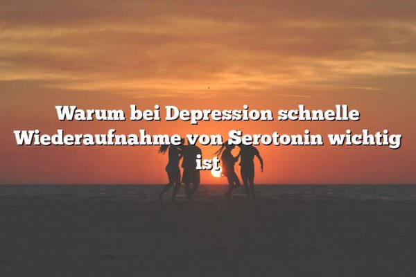 Warum bei Depression schnelle Wiederaufnahme von Serotonin wichtig ist