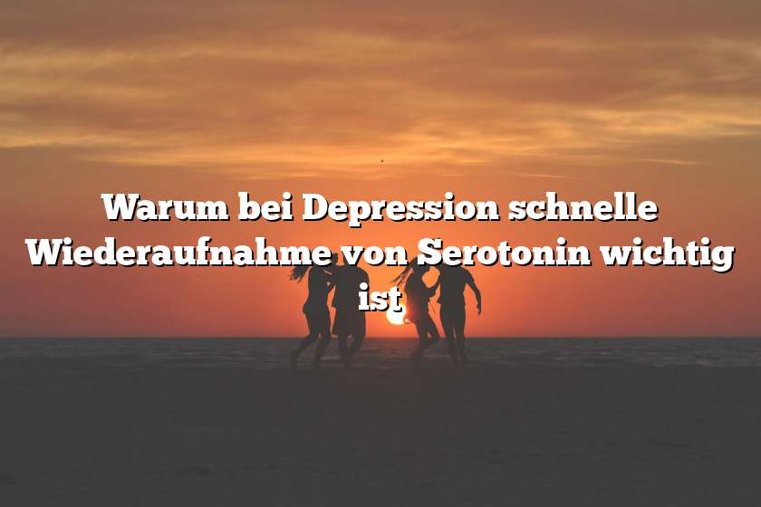 Warum bei Depression schnelle Wiederaufnahme von Serotonin wichtig ist