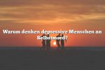 Warum denken depressive Menschen an Selbstmord?