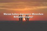 Warum haben depressive Menschen Schlafstörungen?