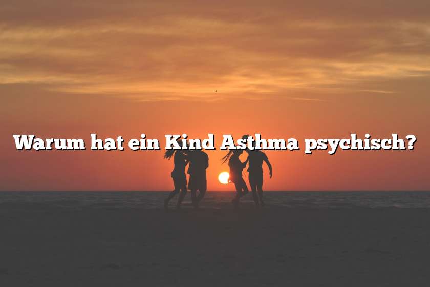 Warum hat ein Kind Asthma psychisch?