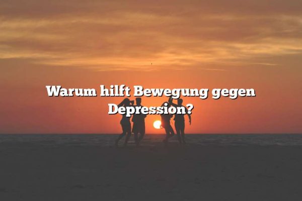 Warum hilft Bewegung gegen Depression?