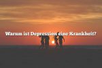 Warum ist Depression eine Krankheit?