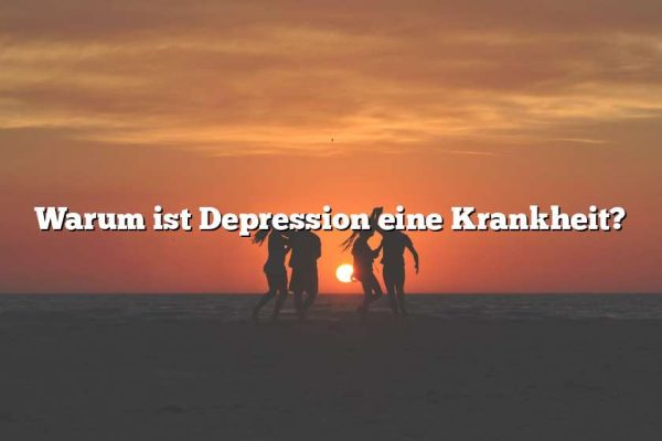 Warum ist Depression eine Krankheit?