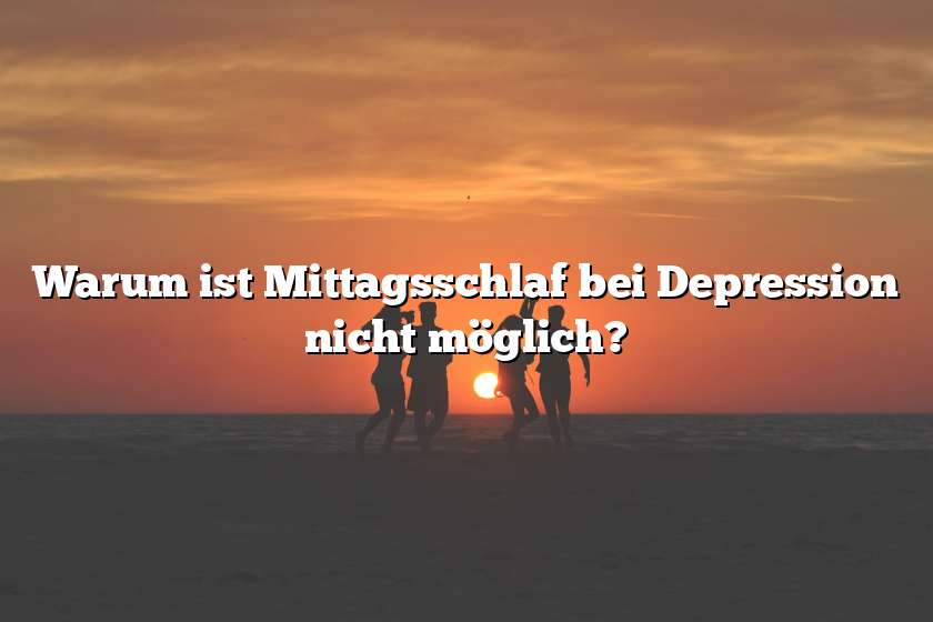 Warum ist Mittagsschlaf bei Depression nicht möglich?