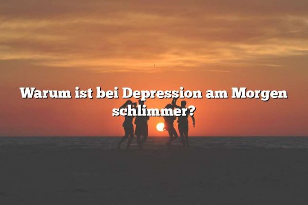 Warum ist bei Depression am Morgen schlimmer?