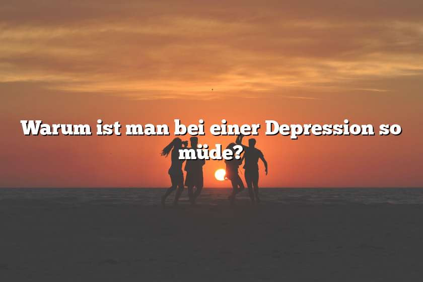 Warum ist man bei einer Depression so müde?