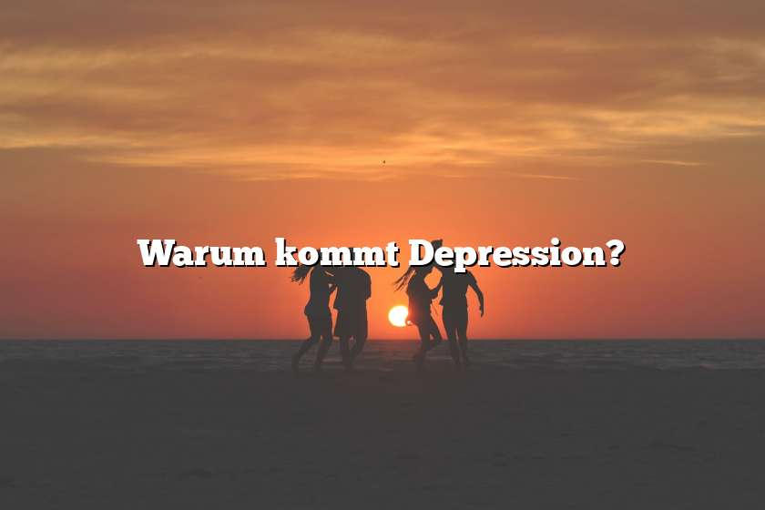 Warum kommt Depression?