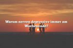 Warum nerven depressive immer am Wochenende?