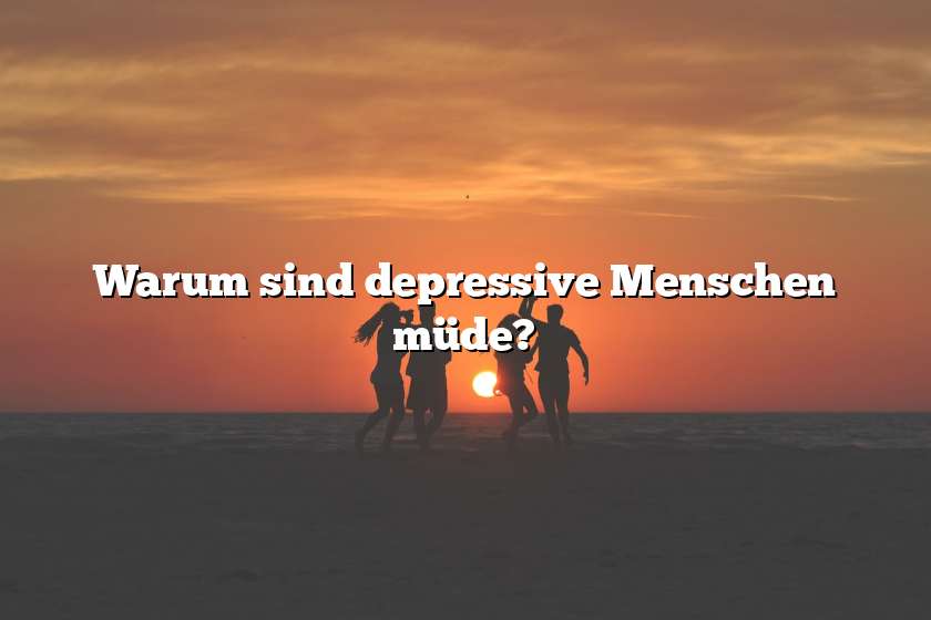 Warum sind depressive Menschen müde?