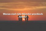 Warum sind viele Künstler psychisch krank?