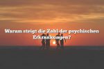 Warum steigt die Zahl der psychischen Erkrankungen?