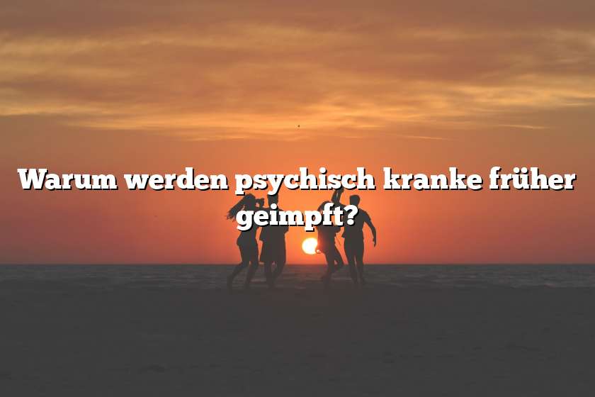 Warum werden psychisch kranke früher geimpft?