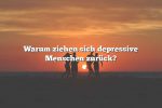 Warum ziehen sich depressive Menschen zurück?