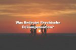 Was Bedeutet Psychische Dekompensation?