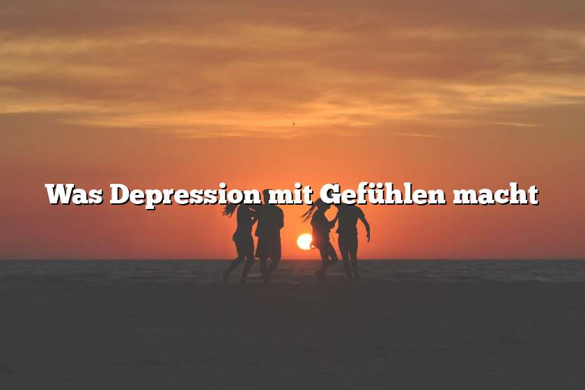 Was Depression mit Gefühlen macht