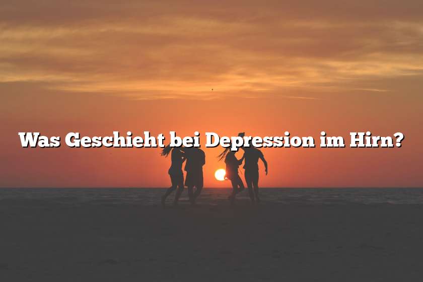 Was Geschieht bei Depression im Hirn?