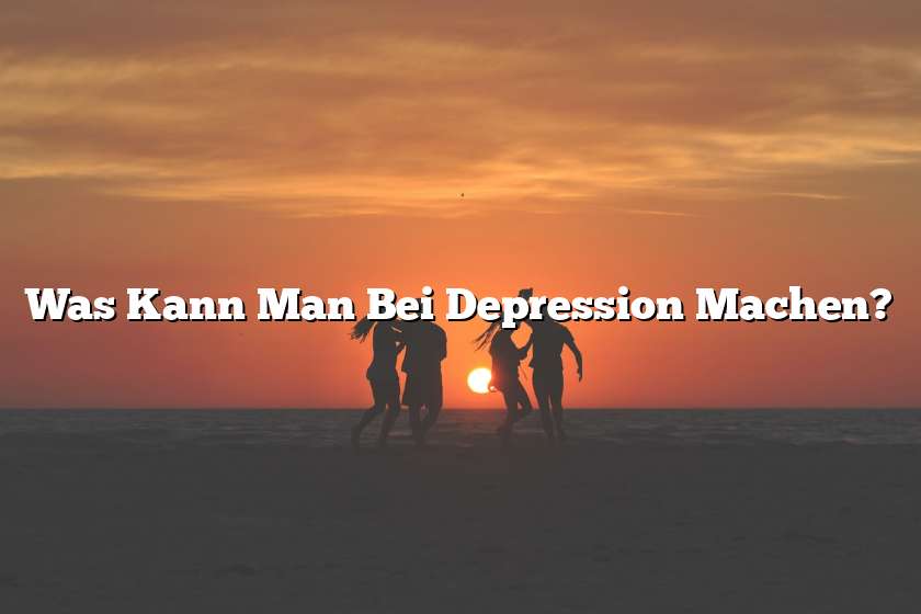 Was Kann Man Bei Depression Machen?