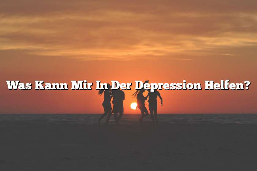 Was Kann Mir In Der Depression Helfen?