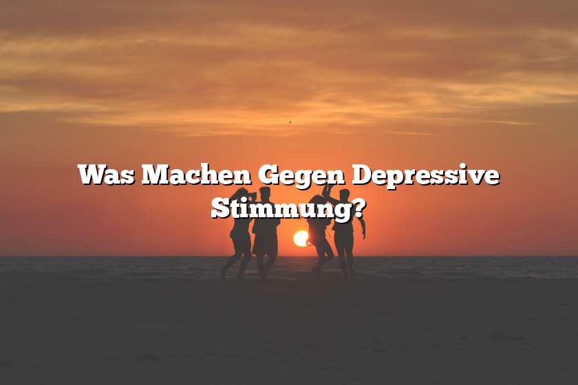 Was Machen Gegen Depressive Stimmung?