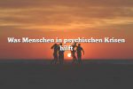 Was Menschen in psychischen Krisen hilft