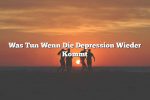 Was Tun Wenn Die Depression Wieder Kommt