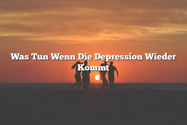 Was Tun Wenn Die Depression Wieder Kommt