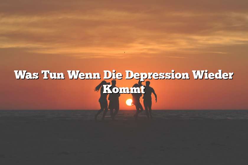 Was Tun Wenn Die Depression Wieder Kommt