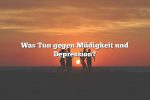 Was Tun gegen Müdigkeit und Depression?