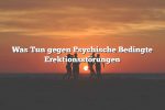 Was Tun gegen Psychische Bedingte Erektionsstörungen