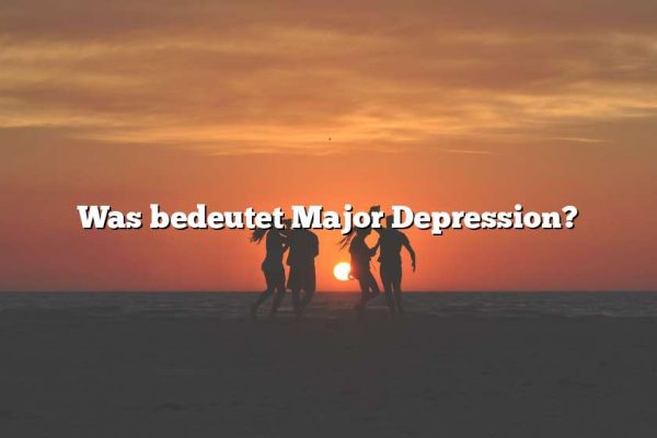 Was bedeutet Major Depression?