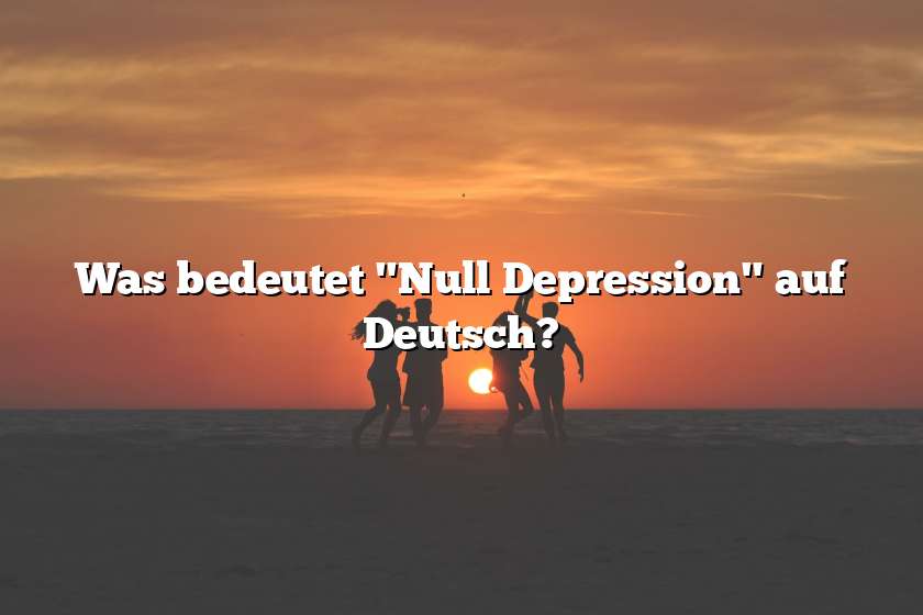 Was bedeutet "Null Depression" auf Deutsch?
