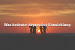 Was bedeutet depressive Entwicklung