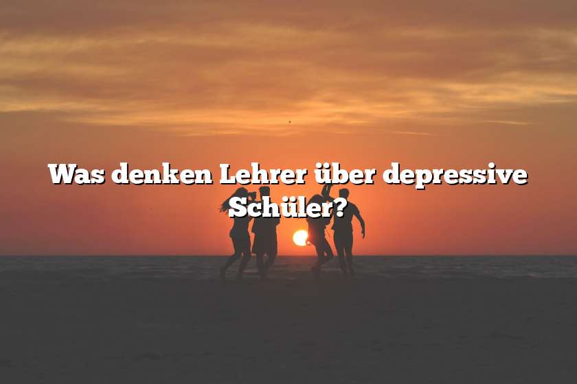 Was denken Lehrer über depressive Schüler?