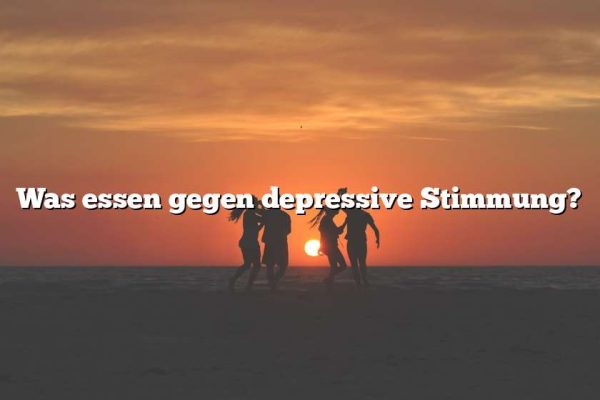 Was essen gegen depressive Stimmung?